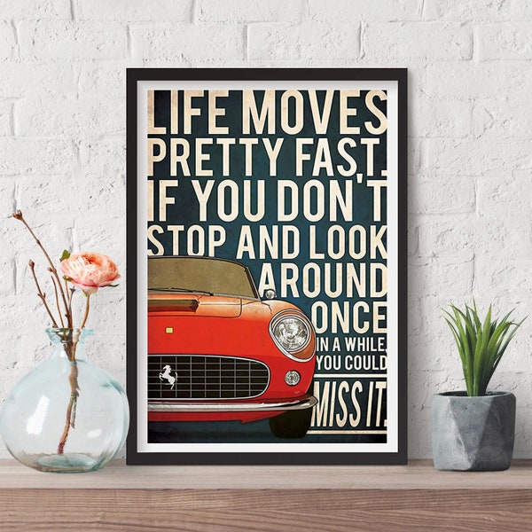 Life Moves Pretty Fast If You Don't Stop and Look Around Once In A While You Could Miss It - Ferris Bueller Quote Poster, Digital Print