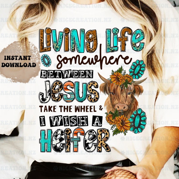 Living life somewhere between Jesus take the wheel and I wish a heifer would, Heifer, Cow Png, Sunflower,Sublimation Design,Digital Download