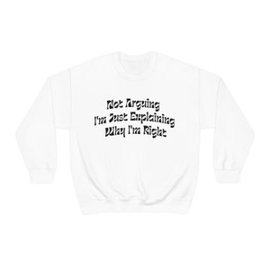 UNISEX Heavy Blend SWEATSHIRT -  I &#39;M Not Arguing I&#39;m Just Explaining Why I&#39;m Right Crewneck SWEATER