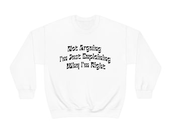 UNISEX Heavy Blend SWEATSHIRT -  I 'M Not Arguing I'm Just Explaining Why I'm Right Crewneck SWEATER