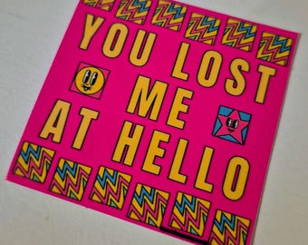 You Lost Me at Hello Sticker: Eco-Solvent Ink