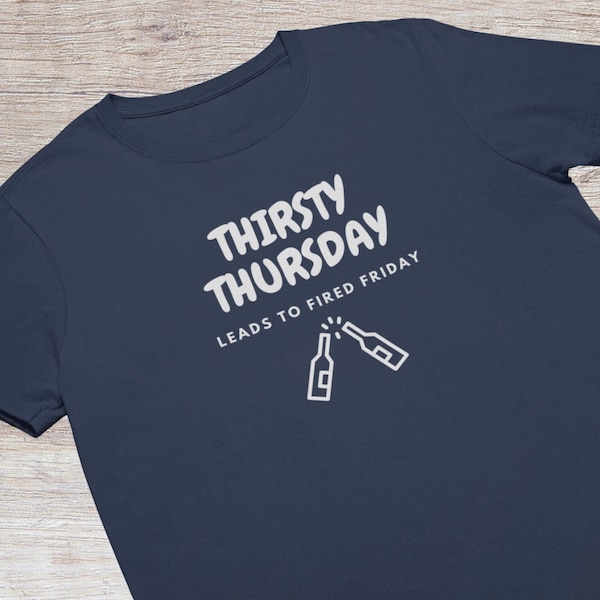 Thirsty Thursday Leads to Fired Friday, Men's Funny T Shirt