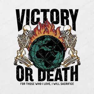 May include: A graphic design featuring two skeletons kneeling on either side of a globe engulfed in flames. The text "VICTORY OR DEATH" is above the globe and the text "FOR THOSE WHO I LOVE, I WILL SACRIFICE" is below the globe.
