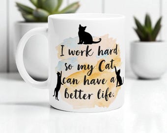 Cat Mug, I Work Hard So My Cat Can Have Better Life, Funny Dad Gift