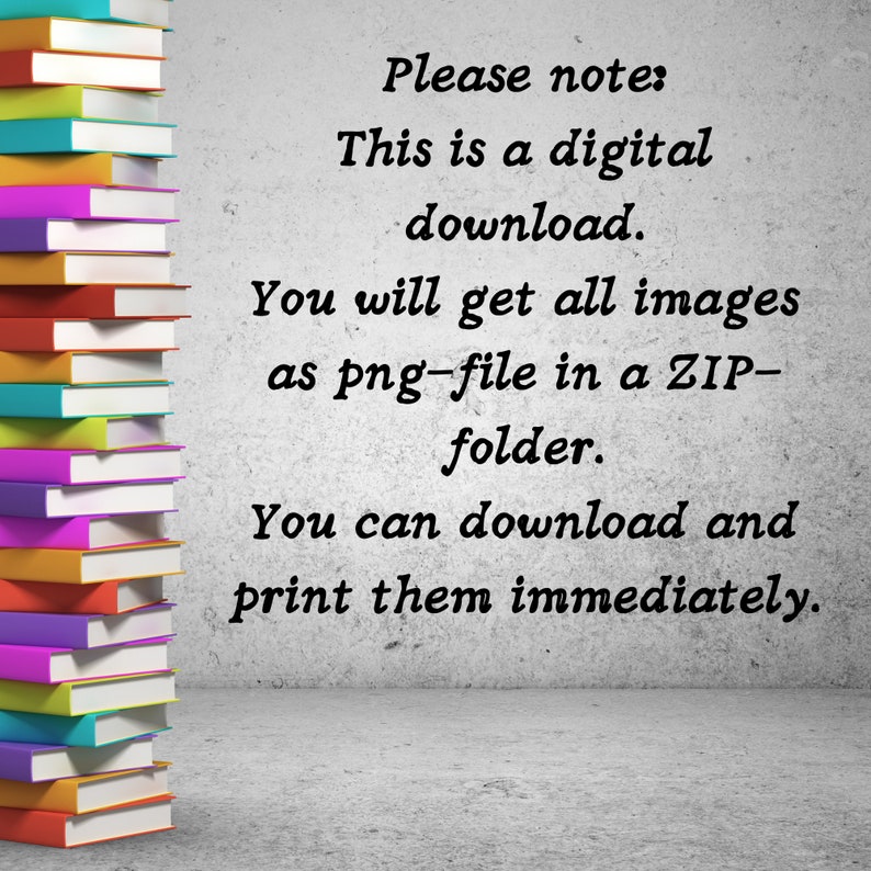 May include: A stack of colourful books with white pages against a grey textured background. The text reads: "Please note: This is a digital download. You will get all images as png-file in a ZIP-folder. You can download and print them immediately."