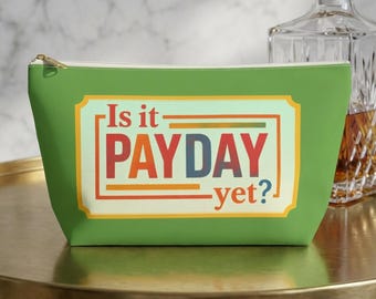 Is it PayDay Yet Accessory Pouch w T-bottom, Gift for Her