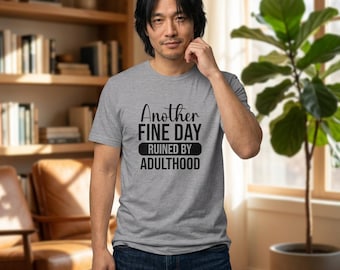 Another Day Ruined by Adulthood Shirt, Funny Adulting Tee, Sarcastic Humor T-Shirt, Relatable Graphic Tee, Unisex Funny Shirt