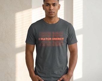 I Match Energy Shirt, Attitude Graphic Tee, Bold Statement T-Shirt, Sarcastic Humor Shirt, Unisex Funny Tee, Gift for Her, Gift for Him