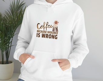 'Coffee Because Violence is Wrong' Unisex Hooded Sweatshirt