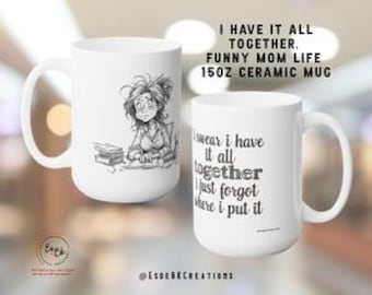 I Have It All Together, Funny Mom Life Mug, Humor Coffee Mug, 15oz Ceramic Mug