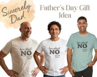 How About NO – Sincerely Dad T-Shirt, Funny Sarcastic Father Humor Tee