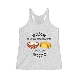 In Queso You Missed It I Love TACOS Women&#39;s Tri-Blend Racerback Tank