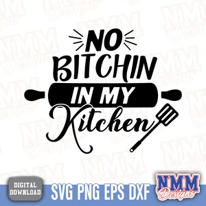 May include: Black and white graphic design with the text "No Bitchin' in my Kitchen" with a rolling pin and spatula.
