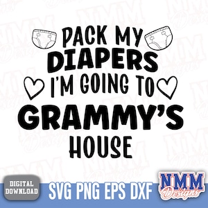 May include: A digital design with the text "PACK MY DIAPERS I'M GOING TO GRAMMY'S HOUSE" in bold black letters. The design includes diaper illustrations and heart shapes. The bottom of the design has the text "SVG PNG EPS DXF" and a logo.