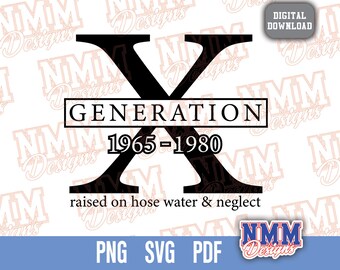 May include: Black and white graphic design featuring the letter X with the text "Generation 1965-1980" and "raised on hose water & neglect".