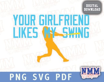 May include: A digital download graphic with the text "YOUR GIRLFRIEND LIKES MY SWING" in light blue. An orange baseball player silhouette is swinging a yellow bat. The design includes "PNG SVG PDF" text and a "DIGITAL DOWNLOAD" label.