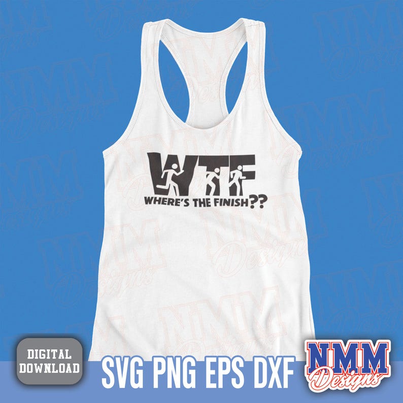 Puede incluir: Camiseta sin mangas blanca con el texto negro "WTF Where's The Finish??". El gr&aacute;fico presenta figuras de palo corriendo. La imagen tambi&eacute;n incluye texto que indica que es una descarga digital, con formatos de archivo SVG, PNG, EPS y DXF.