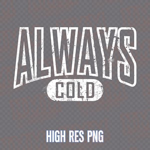 May include: White distressed text on a gray background reads "ALWAYS COLD" in a collegiate style font. Below the text is the phrase "HIGH RES PNG". The image has a transparent background.