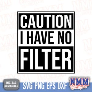 May include: A black and white graphic design with the text "CAUTION I HAVE NO FILTER" in a rectangular frame. Below the text are the file types: SVG, PNG, EPS, and DXF. The words "DIGITAL DOWNLOAD" are also present.