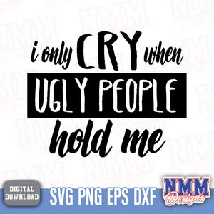 Only Cry when Ugly people hold me SVG PNG Cut File for Cricut & Silhouette | Baby Shower, Nursery, Digital Download, DIY Craft Design