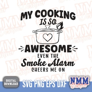 May include: Black and white graphic design with the text "My cooking is so awesome even the smoke alarm cheers me on". The graphic includes a pot with a heart and a flame.