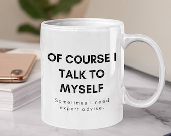 Funny Coffee Mug | Of Course I Talk To Myself, Expert Advice