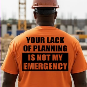 Funny Construction Hi Vis Safety Shirt: "Your Lack of Planning" image 1