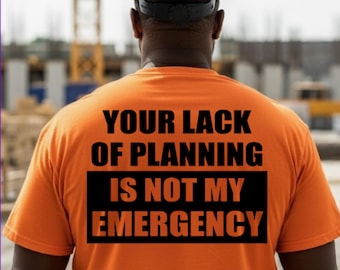 Funny Construction Hi Vis Safety Shirt: "Your Lack of Planning"