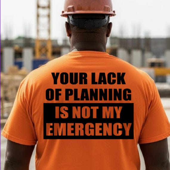Funny Construction Hi Vis Safety Shirt: "Your Lack of Planning"