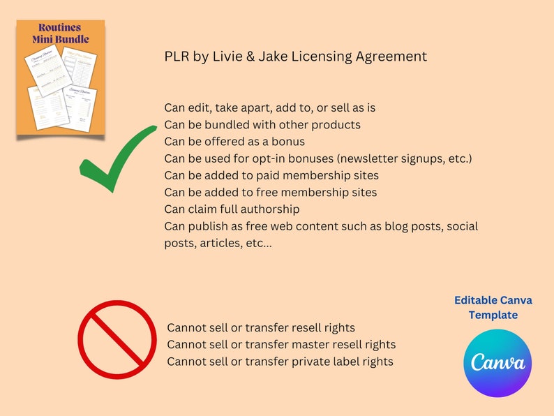 Puede incluir: Una marca de verificaci&oacute;n verde y un c&iacute;rculo rojo con una l&iacute;nea diagonal que lo atraviesa, que indican lo que est&aacute; permitido y lo que no est&aacute; permitido para un "PLR by Livie & Jake Licensing Agreement". El acuerdo establece que el contenido se puede editar, agrupar, ofrecer como bono, utilizar para bonos de suscripci&oacute;n, agregar a sitios de membres&iacute;a de pago o gratuitos, reclamar como autor&iacute;a completa y publicar como contenido web gratuito. El acuerdo tambi&eacute;n establece que el contenido no se puede vender ni transferir para derechos de reventa, derechos de reventa maestros o derechos de marca privada.