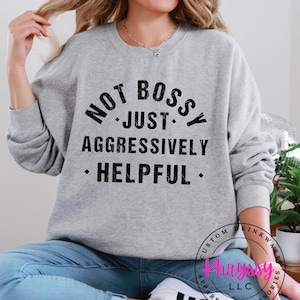 Nicht Bossy nur aggressiv hilfreich Shirt - Geschenk für Boss - Geschenk für Bossy Freund - Lustiger Mama Sweat - Lustiges Lehrer Sweatshirt - Nicht Bossy Tshirt