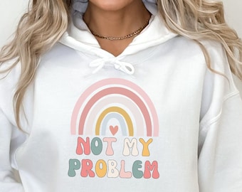Not My Problem Hoodie, Sarcastic Sweatshirt, Funny hoodie, Retired sweatshirt, I don't care sweatshirt, Mom shirt, Mothers Day, bitch hoodie