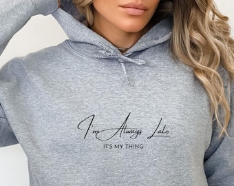 I'm Always Late It's my Thing Hoodie, Probably Late sweatshirt, Sorry I'm Late shirt, Mothers Day, Funny Mom sweatshirt, gift for her