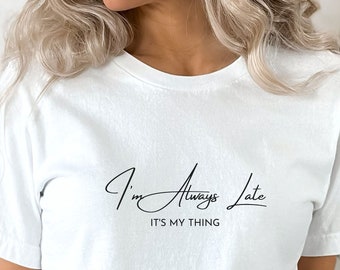 I'm Always Late It's my Thing Shirt, Probably Late shirt, Sorry I'm Late shirt, Mothers Day, Funny Mom shirt, Gift for mom, gift for her