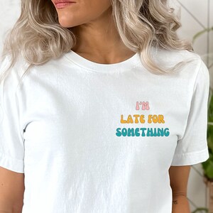 I&#39;m Late for Something Shirt, Funny T Shirt for Women, Sarcastic TShirt, Mothers Day, Funny Mom shirt, Probably Late, Sorry I&#39;m Late shirt