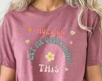 Hold On Let Me Overthink This Shirt,Professional Overthinker shirt, Anxiety shirt, funny Tee, mental health shirt, Self care shirt