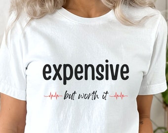 Expensive But Worth It shirt, Expensive and Difficult shirt, Sarcastic Shirts, funny shirt, Gift for mom, gift for wife, funny saying shirt