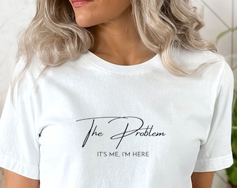El problema Soy yo Estoy aquí camisa, camisa divertida, camisa de camisas sarcásticas para ella, camisa de regalo divertida para las mujeres, regalo para mamá, regalo para la esposa