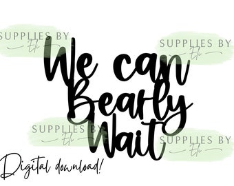 We can bearly wait SVG, We can bearly wait cake topper, Bear baby shower, SVG, PNG cake topper