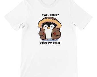 Y'all Cold? 'Cause I'm Cold Cozy Penguin Winter Animal Shirt - Gift for Penguin Lovers! Premium Unisex Crewneck T-shirt