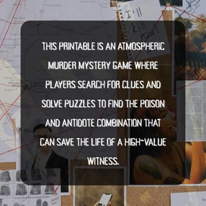 May include: A printable murder mystery game with text on a corkboard background. The text reads: "This printable is an atmospheric murder mystery game where players search for clues and solve puzzles to find the poison and antidote combination that can save the life of a high-value witness."