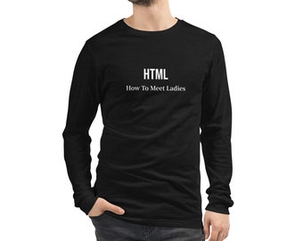HTML, How To Meet Ladies, Unisex Long Sleeve Tee