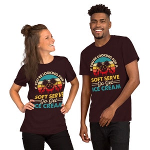 If You&#39;re Looking For A Soft Serve Go Get Ice Cream - Unisex Soft T-shirt