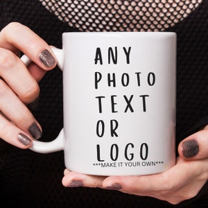 Custom Text, Photo or Logo Mug 11oz White - Birthday Gift or Anniversary Gift