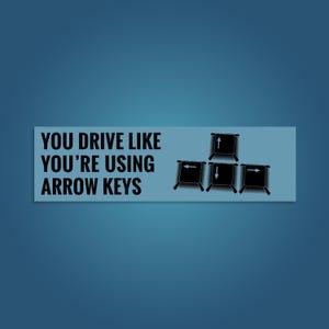 May include: A rectangular sticker with the text "YOU DRIVE LIKE YOU'RE USING ARROW KEYS" in black. The sticker also features black arrow key symbols on a light blue background, set against a darker blue backdrop.
