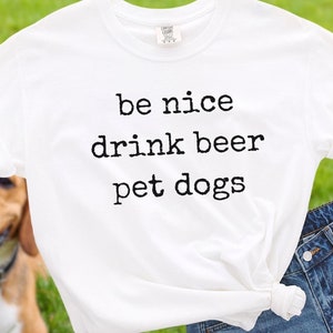 Cute Dogs Beer T-shirt Animal Lover Comfort Colors Beer Lover Be Kind Shirt Be Nice Drink Beer Pet Dogs Tshirt K9 Gift