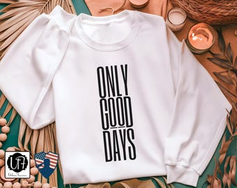 Only Good Days Sweatshirt Cozy Season Shirt Fun Motivational Fall Sweater Autumn Good Karma T-shirt