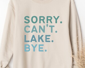 Sorry Cant Lake Bye Sweater, Lake Life Sweatshirt, Lake Lover Gift, Lake Vacation Gift, Girls Weekend Sweater, Summer Vacation Sweatshirt