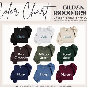 May include: Color chart for Gildan 18000/18500 unisex sweaters and hoodies. The chart shows 10 different colors: black, ash, sand, dark chocolate, military green, forest green, navy, indigo, maroon.  Note: Color of text here = color of text printed.