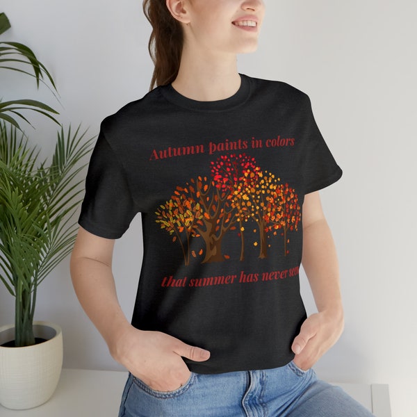 Fall Colors T-Shirt: Nature's Masterpiece Unveiled on Fabric; Autumn paints in colors that summer has never seen Tshirt; Seasonal Pretty Tee